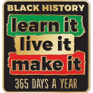 Black History: Learn It, Live it, Make it 365 Days a Year! Lapel Pin 