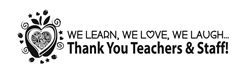 We Learn, We Love, We Laugh...Thank You Teachers & Staff! 