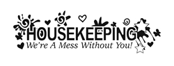 Housekeeping: Were a Mess Without You! 